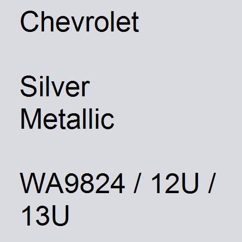 Chevrolet, Silver Metallic, WA9824 / 12U / 13U.